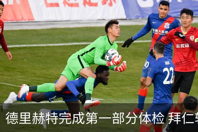 德里赫特完成第一部分体检 拜仁转会支出欧洲第一