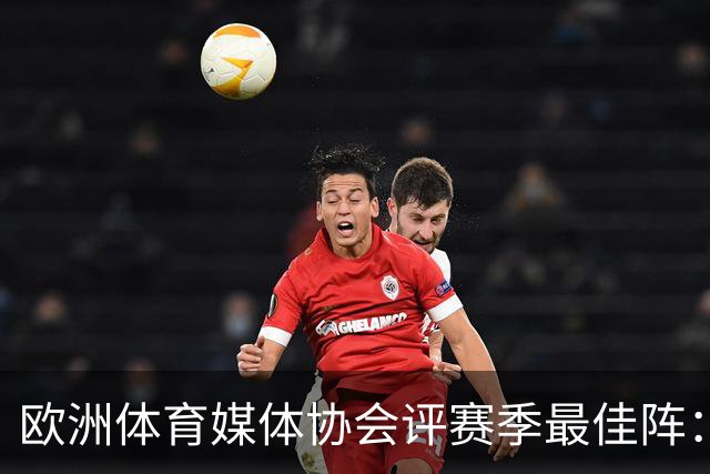 欧洲体育媒体协会评赛季最佳阵：枪手4将、巴黎3人 姆哈凯三叉戟