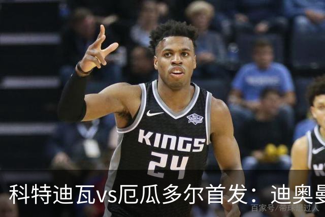 科特迪瓦vs厄瓜多尔首发：迪奥曼德PK凯塞多，凯西、因卡皮耶出战